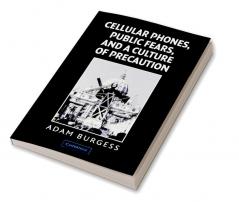 Cellular Phones Public Fears and a Culture of Precaution
