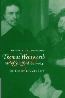 The Political World of Thomas Wentworth Earl of Strafford 1621 1641