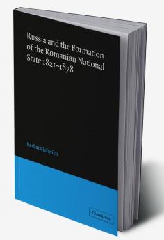 Russia and the Formation of the Romanian National State 1821 1878