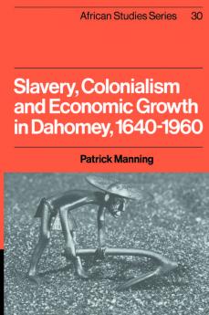 Slavery Colonialism and Economic Growth in Dahomey 1640 1960
