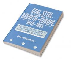 Coal Steel and the Rebirth of Europe 1945 1955