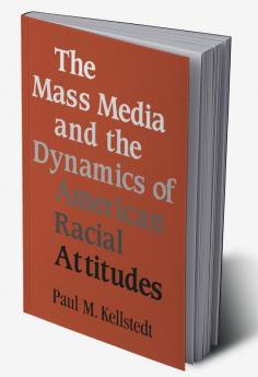 The Mass Media and the Dynamics of American Racial Attitudes