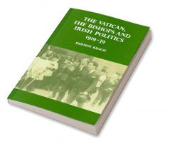 The Vatican the Bishops and Irish Politics 1919 39