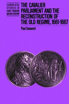 The Cavalier Parliament and the Reconstruction of the Old Regime 1661 1667