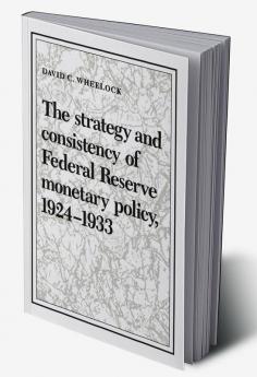 The Strategy and Consistency of Federal Reserve Monetary Policy 1924 1933