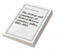 The Strategy and Consistency of Federal Reserve Monetary Policy 1924 1933