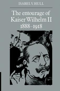 The Entourage of Kaiser Wilhelm II 1888 1918