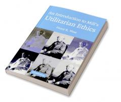 An Introduction to Mill's Utilitarian Ethics