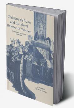 Christine de Pizan and the Moral Defence of Women