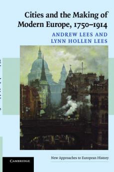 Cities and the Making of Modern Europe 1750-1914