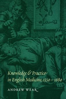Knowledge and Practice in English Medicine             1550-1680