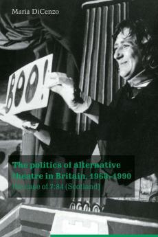 The Politics of Alternative Theatre in Britain 1968 1990