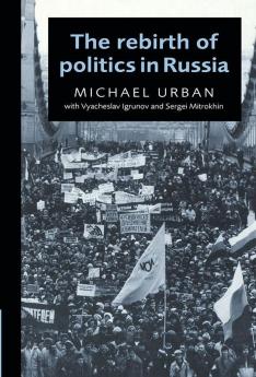 The Rebirth of Politics in Russia