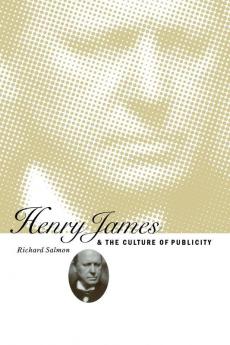 Henry James and the Culture of Publicity