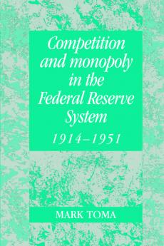 Competition and Monopoly in the Federal Reserve System 1914 1951