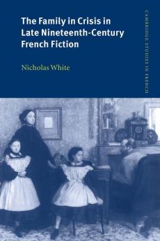 The Family in Crisis in Late Nineteenth-Century French Fiction