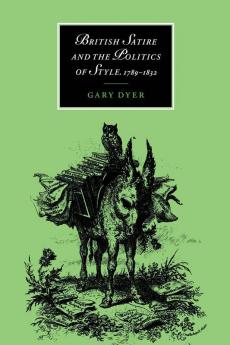 British Satire and the Politics of Style 1789 1832