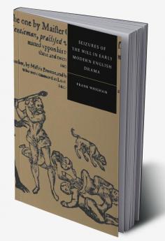 Seizures of the Will in Early Modern English Drama