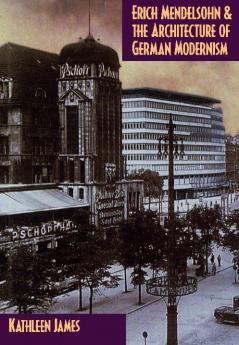 Erich Mendelsohn and the Architecture of German Modernism