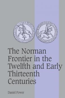 The Norman Frontier in the Twelfth and Early Thirteenth Centuries