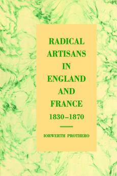 Radical Artisans in England and France 1830 1870