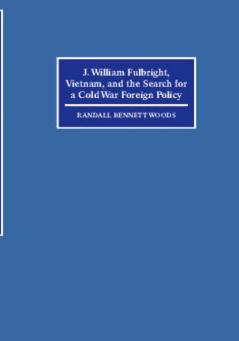 J. William Fulbright Vietnam and the Search for a Cold War Foreign Policy