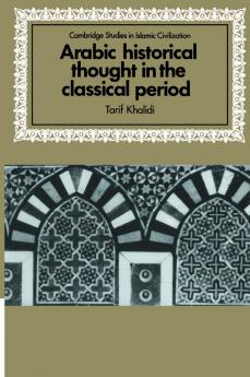 Arabic Historical Thought in the Classical Period