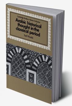 Arabic Historical Thought in the Classical Period