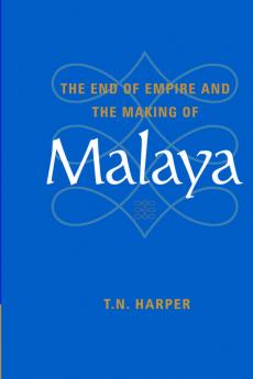 The End of Empire and the Making of Malaya