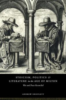 Stoicism Politics and Literature in the Age of Milton