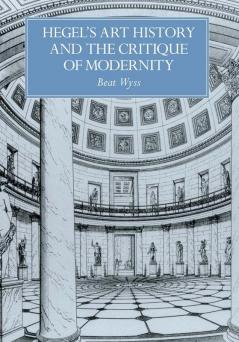Hegel's Art History and the Critique of Modernity