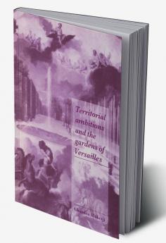 Territorial Ambitions and the Gardens of Versailles