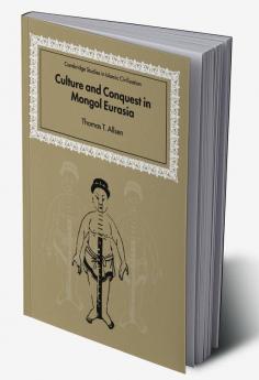 Culture and Conquest in Mongol Eurasia