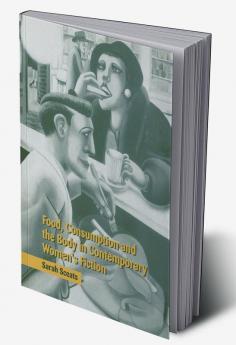 Food Consumption and the Body in Contemporary Women's Fiction
