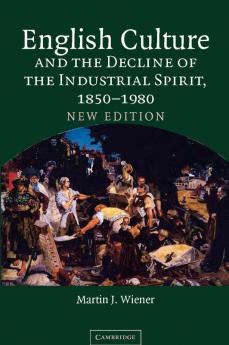 English Culture and the Decline of the Industrial Spirit 1850 1980