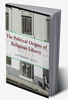 The Political Origins of Religious Liberty