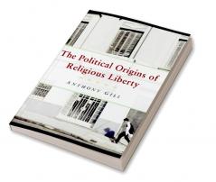 The Political Origins of Religious Liberty