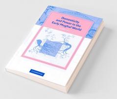 Domesticity and Power in the Early Mughal World
