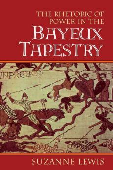 The Rhetoric of Power in the Bayeux Tapestry