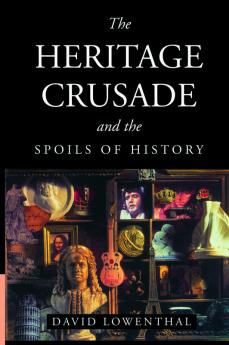 The Heritage Crusade and the Spoils of History