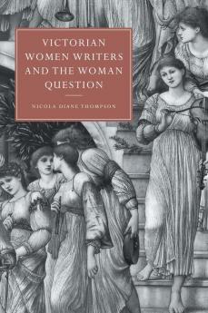 Victorian Women Writers and the Woman Question