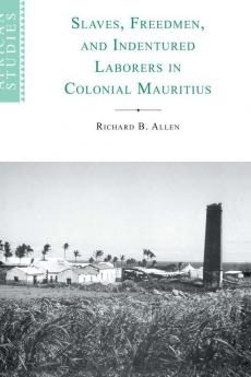 Slaves Freedmen and Indentured Laborers in Colonial Mauritius