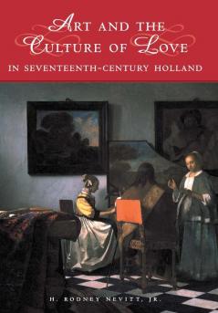 Art and the Culture of Love in Seventeenth-Century Holland