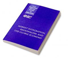 Market Integration Regionalism and the Global Economy