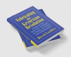 Fabricating the Keynesian Revolution