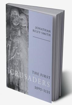 The First Crusaders 1095 1131