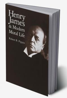 Henry James and Modern Moral Life