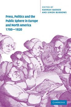 Press Politics and the Public Sphere in Europe and North America 1760-1820