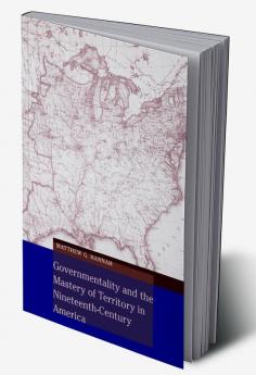Governmentality and the Mastery of Territory in Nineteenth-Century America