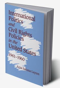 International Politics and Civil Rights Policies in the United States 1941 1960